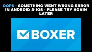 How to Fix Boxer App Oops - Something Went Wrong Error in Android & iOS Phones