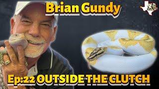 OUTSIDE THE CLUTCH | EPISODE 22 | BRIAN GUNDY FOR GOODNESS SNAKES | REPTILE PODCAST