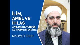 İlim, Amel ve İhlas Ayrılmaz Bütündür; Ali Haydar Efendi Hz. - Mahmut EREN