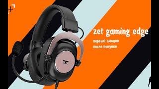 Zet Gaming Edge наушники. Первые эмоции !!!