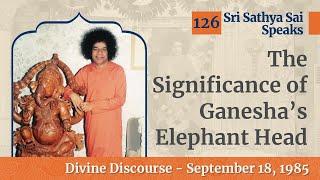 126 - The Significance of Ganesha's Elephant Head | Sri Sathya Sai Speaks | Sep 18, 1985