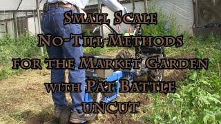 Small Scale No-Till Methods for the Market Garden with Pat Battle UNCUT
