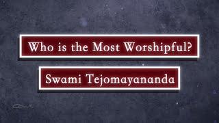 Who is the most Worshipful? | #SwamiTejomayananda | #Chinmayamission