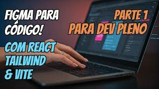 Do Figma ao Código com React, Tailwind CSS & Vite: Técnicas Avançadas