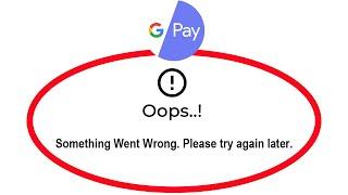 How To Fix Google Pay Apps Oops Something Went Wrong Please Try Again Later Error