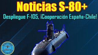 ¡NOTICIAS S-80+! ¿DESPLIEGUE F-105? COOPERACIÓN ESPAÑA-CHILE