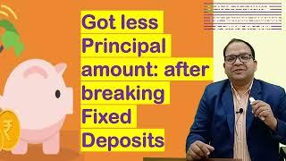 Bank  deducted fixed deposit pre maturity break penalty from my Principal amount