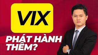 Cổ phiếu VIX - Có nên thực hiện quyền mua phát hành thêm cổ phiếu mới?