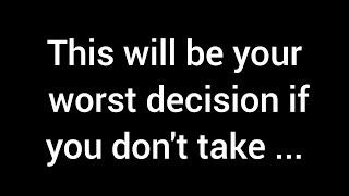  This will be your worst decision if you don't take h... of their...