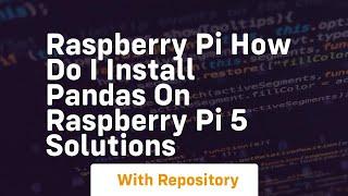 Raspberry pi how do i install pandas on raspberry pi 5 solutions