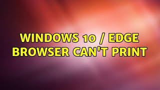 Windows 10 / EDGE Browser can't print (2 Solutions!!)