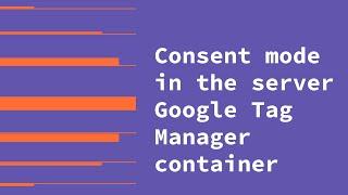 How to use consent mode in the server Google Tag Manager container [Step-by-step guide]