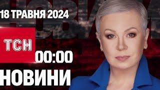 ТСН 00:00 за 18 травня 2024 року | Повний випуск новин