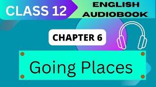 'Going Places' Class 12 - Chapter 6 NCERT English Audiobook