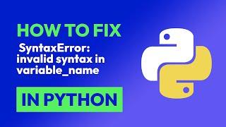 How to fix  SyntaxError: invalid syntax in variable_name in Python