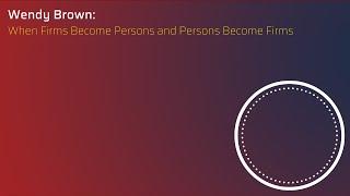 When Firms Become Persons and Persons Become Firms | Wendy Brown (2015)