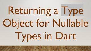 Returning a Type Object for Nullable Types in Dart