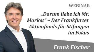 Frank Fischer: "Darum liebe ich Mr. Market" - der Frankfurter Aktienfonds für Stiftungen im Fokus