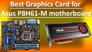 Best Graphics Card for Asus P8H61 M motherboard