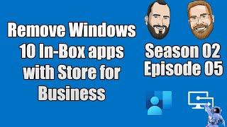 S02E05 - Remove Windows 10 In-Box with Microsoft Store for Business Apps & Microsoft Intune - (I.T)