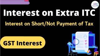 GST Interest on extra ITC ( Input tax credit ) and short payment / Non Payment  of tax under