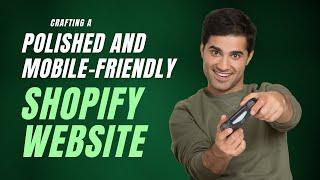 Crafting a Polished and Mobile-Friendly Shopify Website | 2023 Guide