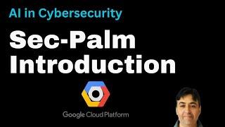 Google Sec-Palm For AI Cybersecurity