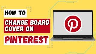 How to Change Pinterest Board Cover?