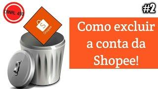 Como excluir a conta da Shopee!