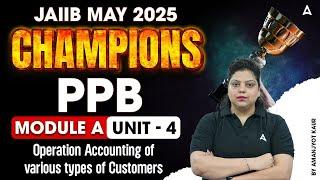 JAIIB MAY 2025 CHAMPIONS | PPB MOD- A | Operation Accounting of various types of Customers | Unit 4