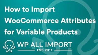 How to Import WooCommerce Attributes for Variable Products