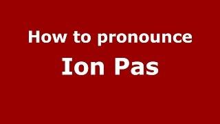 How to pronounce Ion Pas (Romanian/Romania)  - PronounceNames.com