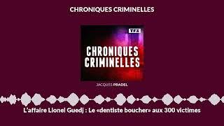 L’affaire Lionel Guedj : Le “dentiste boucher“ aux 300 victimes  | Chroniques Criminelles