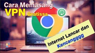 Cara Memasang VPN Gratis di Laptop | Chrome Mudah Dan Cepat