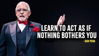 Learn To Act As If Nothing Bothers You - Dan Pena Motivation