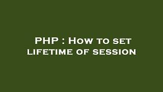 PHP : How to set lifetime of session