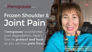 Frozen Shoulder and Joint Pain: How to protect and heal your joints in menopause | Felice Gersh, MD