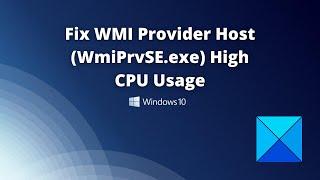 Fix WMI Provider Host WmiPrvSE exe High CPU Usage in Windows 10
