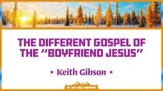 Keith Gibson - The Different Gospel of the “Boyfriend Jesus”