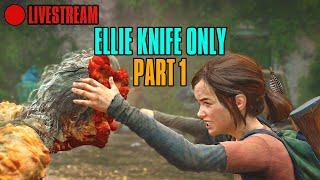 The Last of Us Part I Knife Only Ellie Mod Livestream (Part 1)