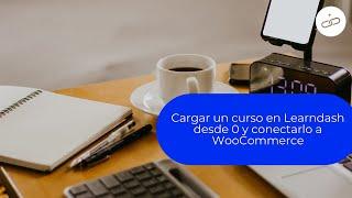 Cargar un curso en Learndash desde 0 y conectarlo a WooCommerce