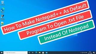 How To Make Notepad++ As Default Program To Open .txt File Instead Of Notepad