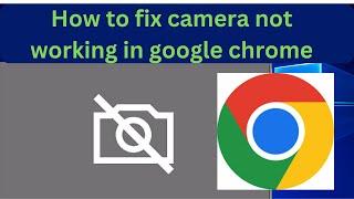 How to fix camera not working in google chrome