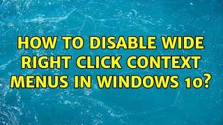 How to disable wide right click context menus in Windows 10? (2 Solutions!!)