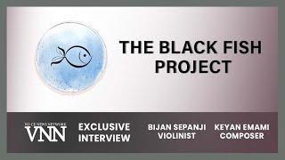 The Black Fish Project I Keyan Emami I Bijan Sepanji I VNN Exclusive