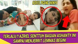 TERLALU !! AZRIEL SENNTUH BAGIAN ASHANTY INI SAMPAI MENJERRIT LEMMAS BEGINI