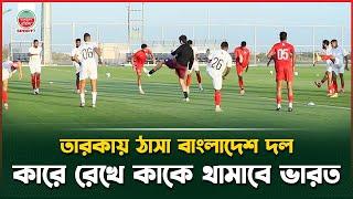 বাংলাদেশকে থামানোর উপায় খুঁজতে মরিয়া ভারত  | Bng Vs Ind | BD Football