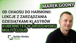 [#531] Od chaosu do harmonii: lekcje z zarządzania klastrami k8s w środowisku multi-cloud - M. Godny