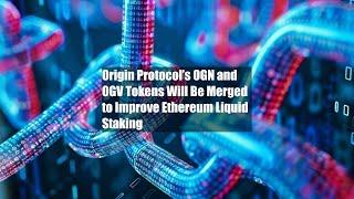 Origin Protocol’s OGN and OGV Tokens Will Be Merged to Improve