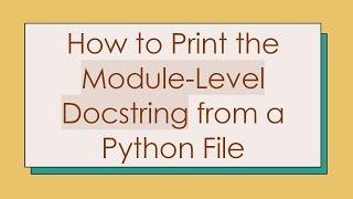 How to Print the Module-Level Docstring from a Python File